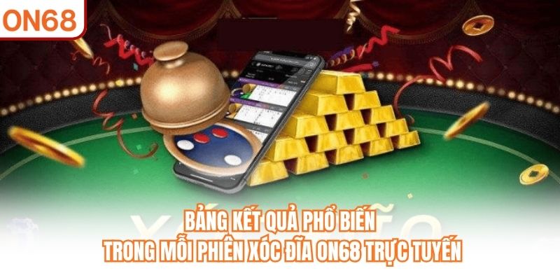Bảng kết quả phổ biến trong mỗi phiên Xóc Đĩa ON68 trực tuyến